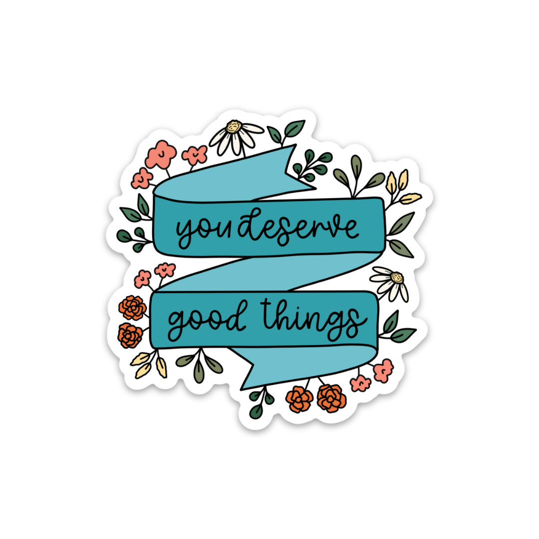 "You Deserve Good Things" Weatherproof Sticker